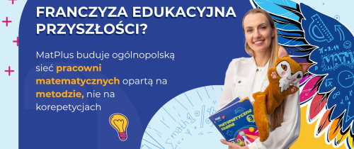 Franczyza edukacyjna przyszłości? MatPlus buduje ogólnopolską sieć pracowni matematycznych opartą na metodzie, nie na korepetycjach