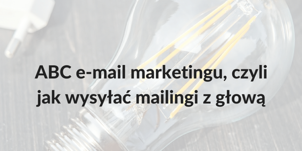 ABC e-mail marketingu, czyli jak wysyłać mailingi z głową