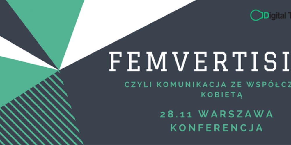 Druga edycja konferencji „Femvertising – komunikacja ze współczesną kobietą” już 28 listopada w Warszawie.