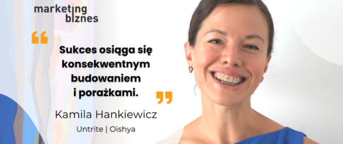 Sukces osiąga się konsekwentnym budowaniem i porażkami – Kamila Hankiewicz (Untrite, Oishya)
