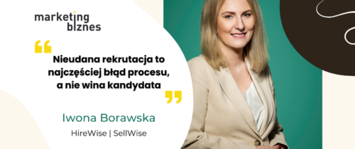 Nieudana rekrutacja to najczęściej błąd procesu, a nie wina kandydata – Iwona Borawska (HireWise, SellWise)