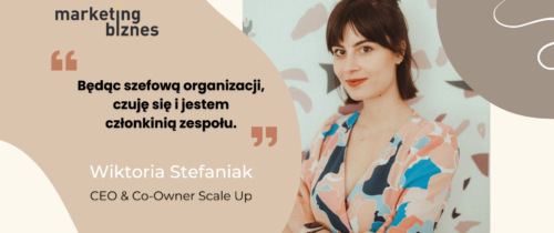 Będąc szefową organizacji czuję się i jestem członkinią zespołu – Wiktoria Stefaniak (Scale Up)