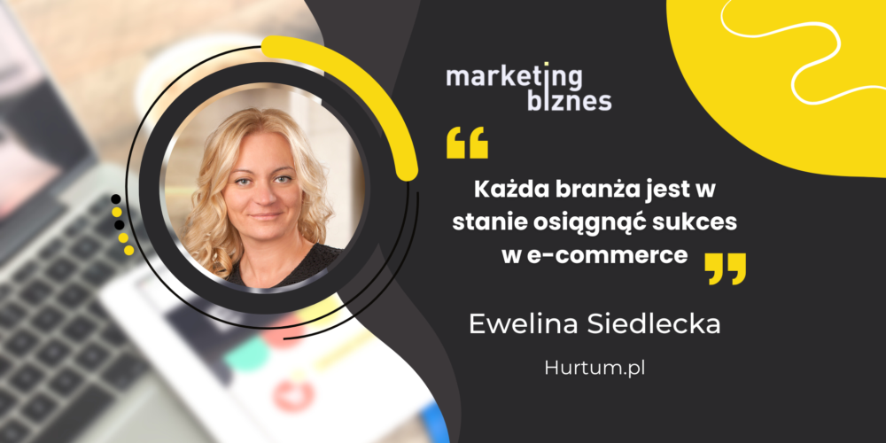 Sukces w e-commerce zależy od tych 3 czynników – Ewelina Siedlecka [Hurtum.pl]