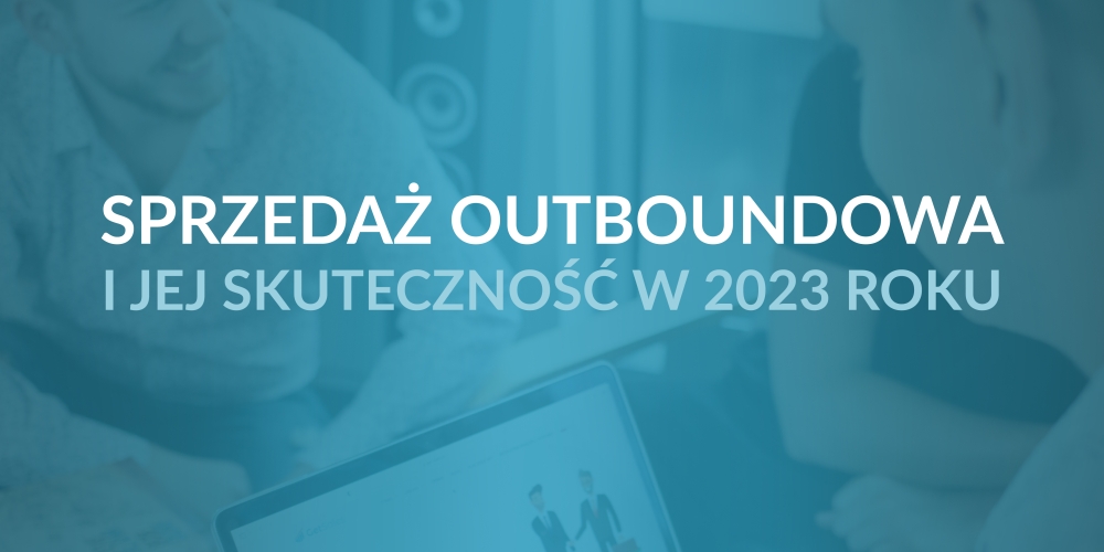 Sprzedaż outboundowa i jej skuteczność w 2023 roku