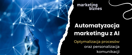 AI i automatyzacja marketingu: Optymalizacja procesów oraz personalizacja komunikacji