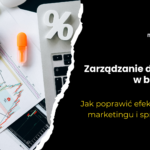 Zarządzanie danymi w biznesie: Jak poprawić efektywność marketingu i sprzedaży?
